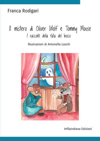 Il mistero di Oliver Wolf e Tommy Mouse. I racconti della fata del bosco. Ediz. illustrata - Franca Rodigari - Libro Infilaindiana Edizioni 2025 | Libraccio.it
