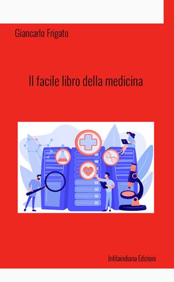 Il facile libro della medicina. Ediz. integrale - Giancarlo Frigato - Libro Infilaindiana Edizioni 2025 | Libraccio.it