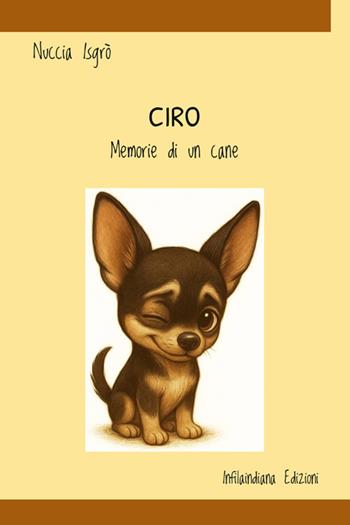 Ciro. Memorie di un cane. Ediz. integrale - Nuccia Isgrò - Libro Infilaindiana Edizioni 2025 | Libraccio.it