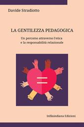 La gentilezza pedagogica. Un percorso attraverso l'etica e la responsabilità relazionale. Ediz. integrale