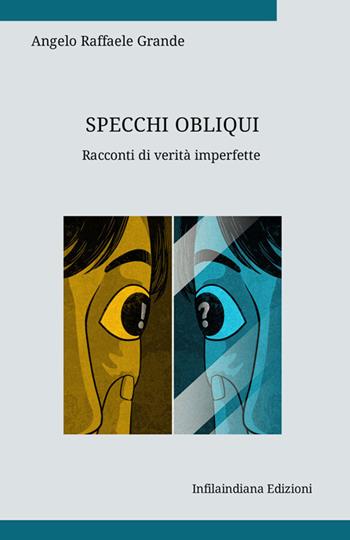 Specchi obliqui. Racconti di verità imperfette. Ediz. integrale - Angelo Raffaele Grande - Libro Infilaindiana Edizioni 2026 | Libraccio.it