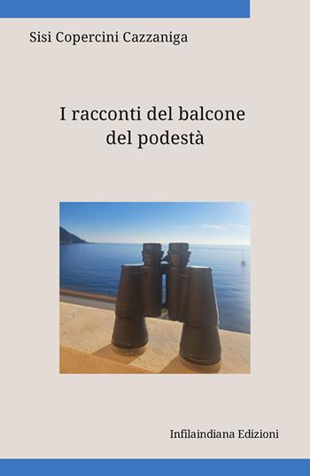 I racconti del balcone del podestà. Ediz. integrale - Sisi Copercini Cazzaniga - Libro Infilaindiana Edizioni 2026 | Libraccio.it