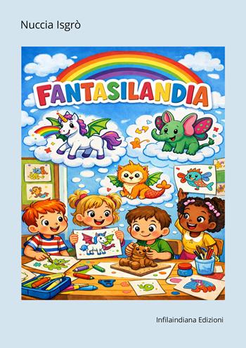 Fantasilandia. Ediz. illustrata - Nuccia Isgrò - Libro Infilaindiana Edizioni 2026 | Libraccio.it