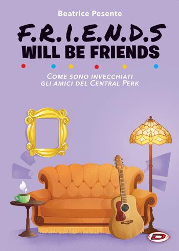 Friends will be friends. Come sono invecchiati gli amici del Central Perk - Beatrice Pesente - Libro Dynit Manga 2022 | Libraccio.it