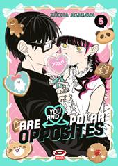 You and I are polar opposites. Vol. 5