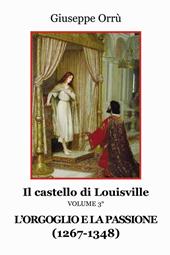 L'orgoglio e la passione (1267-1348) Il castello di Louisville. Vol. 3