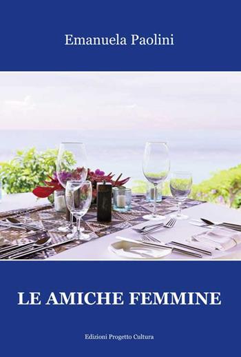 Le amiche femmine - Emanuela Paolini - Libro Progetto Cultura 2018 | Libraccio.it