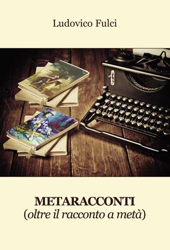 Metaracconti (oltre il racconto a metà) - Ludovico Fulci - Libro Progetto Cultura 2018 | Libraccio.it