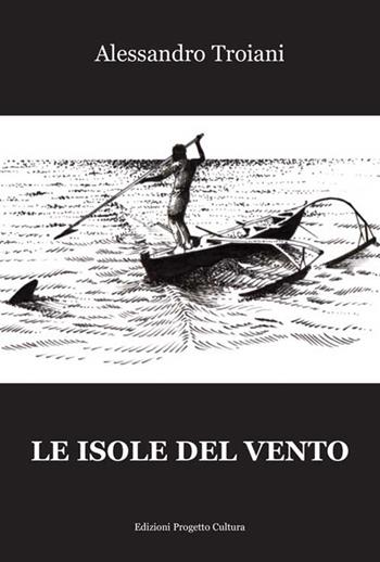 Le isole del vento - Alessandro Troiani - Libro Progetto Cultura 2018 | Libraccio.it