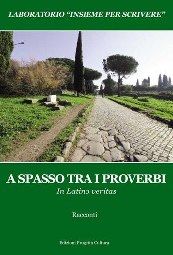 A spasso tra i proverbi. In Latino veritas. Laboratorio «Insieme per scrivere»  - Libro Progetto Cultura 2018 | Libraccio.it