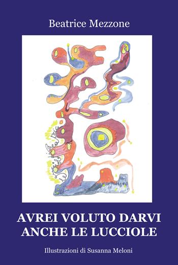 Avrei voluto darvi anche le lucciole - Beatrice Mezzone - Libro Progetto Cultura 2019 | Libraccio.it