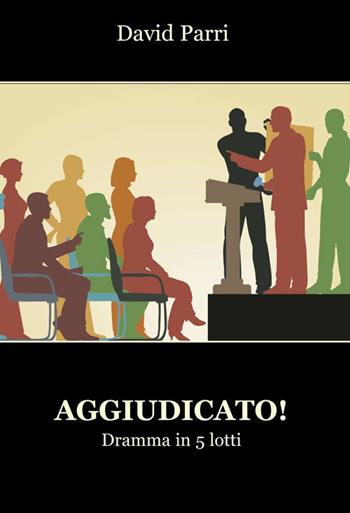 Aggiudicato! Dramma in 5 lotti - David Parri - Libro Progetto Cultura 2019 | Libraccio.it