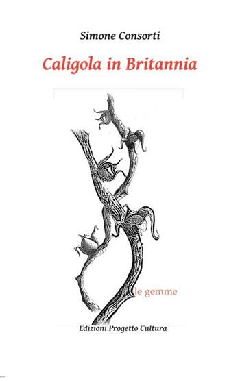 Caligola in Britannia - Simone Consorti - Libro Progetto Cultura 2019, Le gemme | Libraccio.it