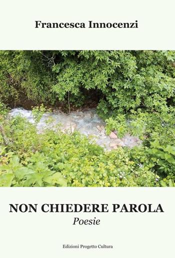 Non chiedere parola - Francesca Innocenzi - Libro Progetto Cultura 2019 | Libraccio.it