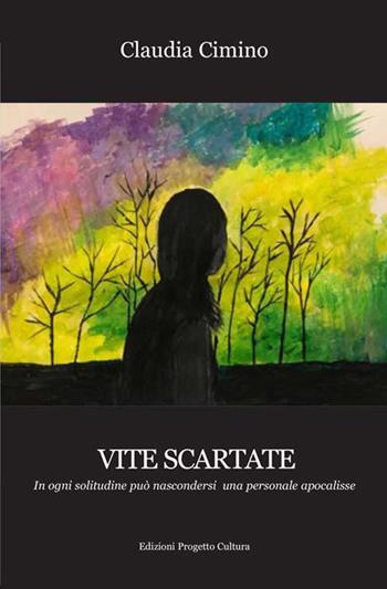 Vite scartate. In ogni solitudine può nascondersi una personale apocalisse - Claudia Cimino - Libro Progetto Cultura 2019 | Libraccio.it
