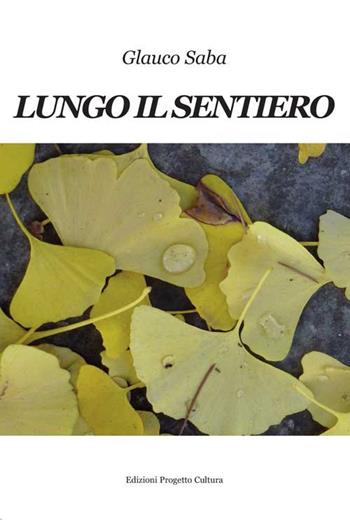 Lungo il sentiero - Glauco Saba - Libro Progetto Cultura 2019 | Libraccio.it