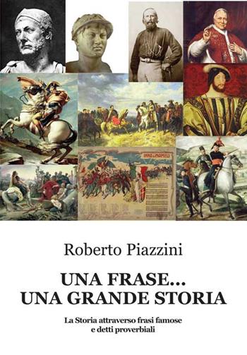 Una frase... una grande storia. La Storia attraverso frasi famose e detti proverbiali - Roberto Piazzini - Libro Progetto Cultura 2020 | Libraccio.it