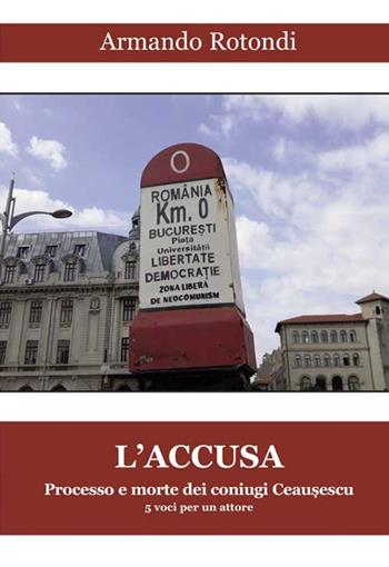 L' accusa. Processo e morte dei coniugi Ceausescu - Armando Rotondi - Libro Progetto Cultura 2020 | Libraccio.it