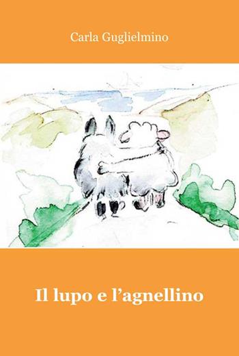 Il lupo e l'agnellino - Carla Guglielmino - Libro Progetto Cultura 2020 | Libraccio.it