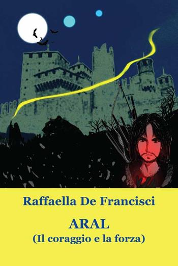 Aral. (Il coraggio e la forza) - Raffaella De Francisci - Libro Progetto Cultura 2020 | Libraccio.it