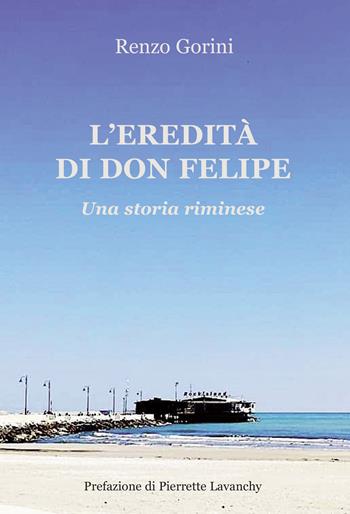 L'eredità di Don Felipe. Una storia riminese - Renzo Gorini - Libro Progetto Cultura 2020 | Libraccio.it