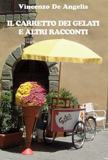 Il carretto dei gelati e altri racconti - Vincenzo De Angelis - Libro Progetto Cultura 2020, Mangiaparole. Racconti | Libraccio.it