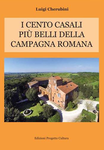 I cento casali più belli della campagna romana - Luigi Cherubini - Libro Progetto Cultura 2020 | Libraccio.it