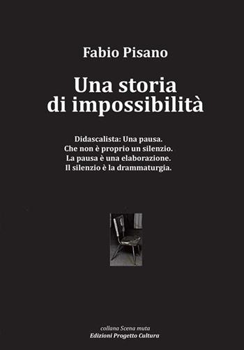 Una storia di impossibilità - Fabio Pisano - Libro Progetto Cultura 2020, Scena muta | Libraccio.it