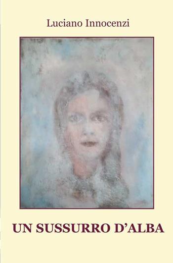Un sussurro d'alba - Luciano Innocenzi - Libro Progetto Cultura 2020 | Libraccio.it