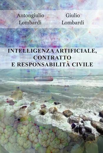 Intelligenza artificiale, contratto e responsabilità civile - Antongiulio Lombardi, Giulio Lombardi - Libro Progetto Cultura 2021 | Libraccio.it