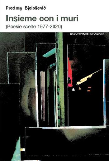 Insieme con i muri (Poesie scelte 1977-2020) - Predrag Bjelosevic - Libro Progetto Cultura 2021, Il dado e la clessidra | Libraccio.it