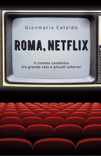 Roma, Netflix. Il cinema condiviso tra grande sala e piccoli schermi - Gianmaria Cataldo - Libro Progetto Cultura 2021 | Libraccio.it