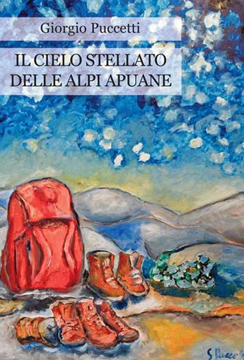 Il cielo stellato delle Alpi Apuane - Giorgio Puccetti - Libro Progetto Cultura 2021 | Libraccio.it