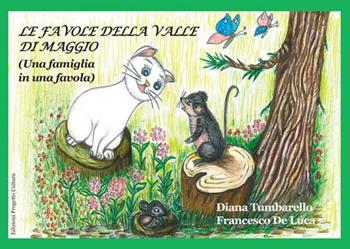 Le favole della valle di maggio. (Una famiglia in una favola) - Diana Tumbarello, Francesco De Luca - Libro Progetto Cultura 2021 | Libraccio.it
