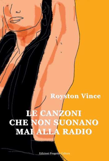 Le canzoni che non suonano mai alla radio - Vince Royston - Libro Progetto Cultura 2021 | Libraccio.it
