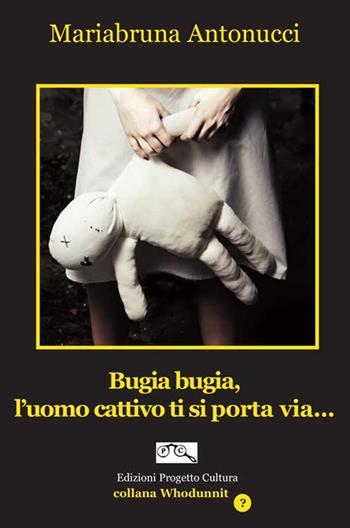 Bugia bugia, l'uomo cattivo ti si porta via... - Mariabruna Antonucci - Libro Progetto Cultura 2021 | Libraccio.it