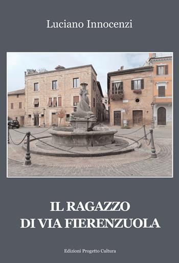 Il ragazzo di via Fierenzuola - Luciano Innocenzi - Libro Progetto Cultura 2022 | Libraccio.it
