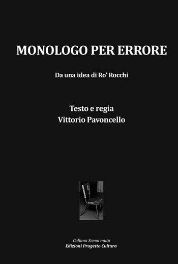 Monologo per errore. Da una idea di Ro' Rocchi - Vittorio Pavoncello - Libro Progetto Cultura 2022, Scena muta | Libraccio.it