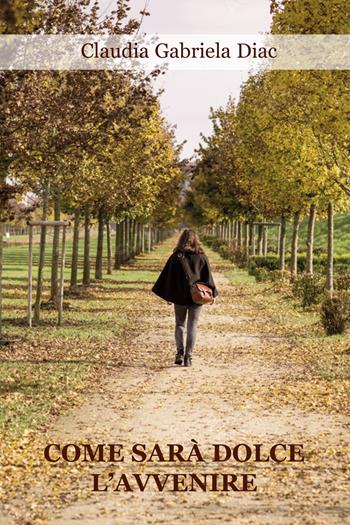 Come sarà dolce l'avvenire - Claudia Gabriela Diac - Libro Progetto Cultura 2022 | Libraccio.it