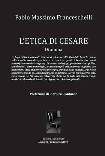 L'etica di Cesare. - Fabio Massimo Franceschelli - Libro Progetto Cultura 2022, Scena muta | Libraccio.it