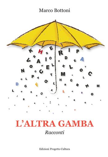 L'altra gamba. Racconti - Marco Bottoni - Libro Progetto Cultura 2022 | Libraccio.it