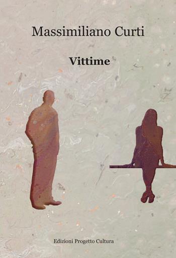 Vittime - Massimiliano Curti - Libro Progetto Cultura 2022 | Libraccio.it