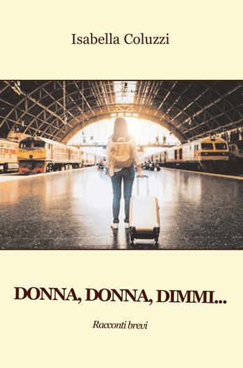 Donna, donna, dimmi... - Isabella Coluzzi - Libro Progetto Cultura 2022 | Libraccio.it