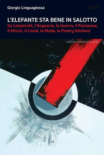 L'elefante sta bene in salotto (la catastrofe, l'angoscia, la guerra, il fantasma, il kitsch, il covid, la moda, la poetry kitchen) - Giorgio Linguaglossa - Libro Progetto Cultura 2022, Il dado e la clessidra | Libraccio.it