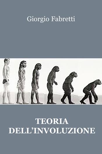 Teoria dell'involuzione - Giorgio Fabretti - Libro Progetto Cultura 2022 | Libraccio.it