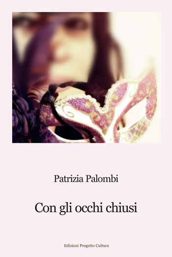 Con gli occhi chiusi - Patrizia Palombi - Libro Progetto Cultura 2022 | Libraccio.it