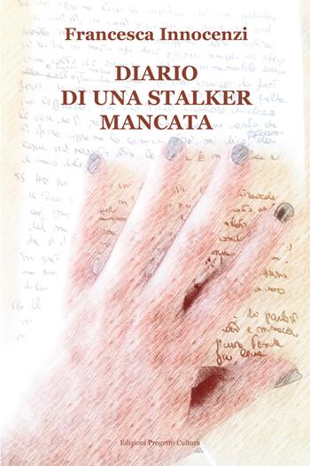 Diario di una stalker mancata - Francesca Innocenzi - Libro Progetto Cultura 2022 | Libraccio.it