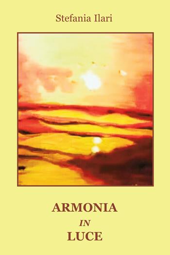 Armonia in luce - Stefania Ilari - Libro Progetto Cultura 2023 | Libraccio.it