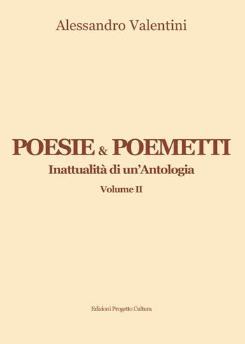 Poesie & poemetti. Inattualità di un'antologia. Vol. 2 - Alessandro Valentini - Libro Progetto Cultura 2023 | Libraccio.it