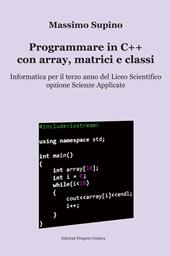 Programmare in C++ con array, matrici e classi. Per il 3° anno delle Scuole superiori